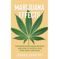 Marijuana Effects: Exposing Marijuana's Secrets and How It Effects Our Mind, Body and Soul - Paperback