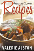 Pressure Cooker Recipes: Pressure Cooker Cookbook of Delicious, Fast, Healthy and Easy Recipes - Paperback