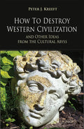 How to Destroy Western Civilization and Other Ideas from the Cultural Abyss - Paperback