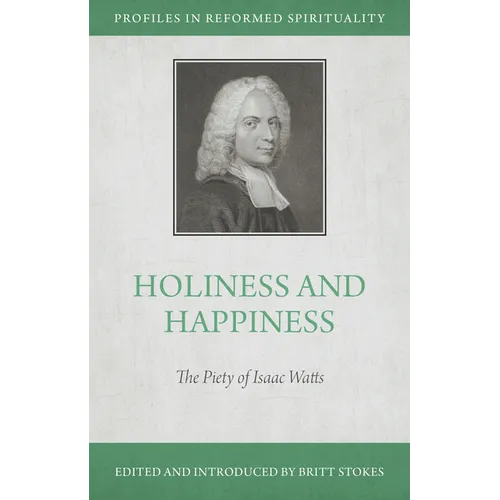 Holiness and Happiness: The Piety of Isaac Watts - Paperback