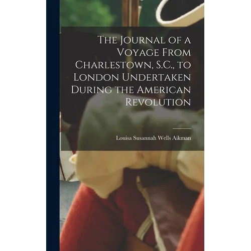 The Journal of a Voyage From Charlestown, S.C., to London Undertaken During the American Revolution - Hardcover