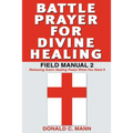 Battle Prayer for Divine Healing: Field Manual 2 - Paperback