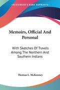 Memoirs, Official And Personal: With Sketches Of Travels Among The Northern And Southern Indians - Paperback