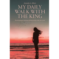 My Daily Walk with the King: Developing an Intimate Relationship with the Lord - Paperback