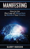 Manifesting: How to Use the Law of Attraction to Manifest Your Dreams - Paperback