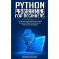 Python Programming For Beginners: The Ultimate Step-By-Step Guide to Master the Basics of Python Programming with Practical and Easy Examples - Paperback