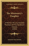 The Missionary's Daughter: A Memoir Of Lucy Goodale Thurston, Of The Sandwich Islands (1842) - Hardcover
