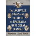 The Louisville Grays and the Myth of Baseball's First Great Scandal - Paperback