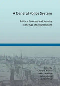 A General Police System: Political Economy and Security in the Age of Enlightenment - Hardcover