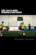 380+ Soccer Drills: Dribbling & Ball Control: Soccer Football Practice Drills For Youth Coaching & Skills Training - Paperback