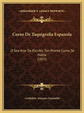 Curso de Taquigrafia Espanola: O Sea Arte de Escribir Tan Pronto Como Se Habla (1811) - Hardcover