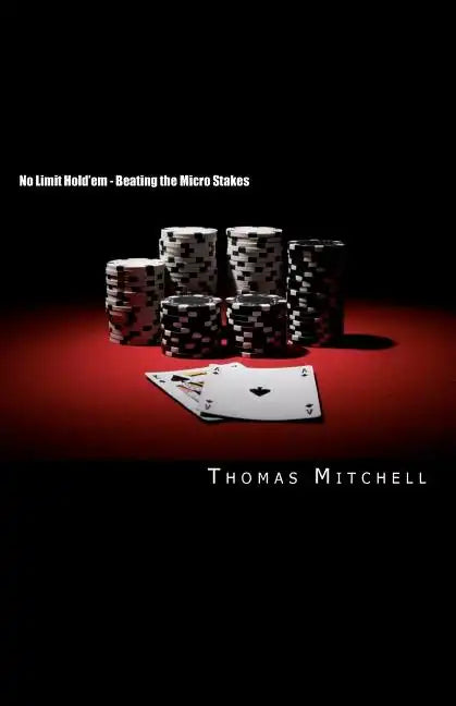 No Limit Hold'em - Beating the Micro Stakes: Crushing Micro Stakes & Small Stakes Poker - Paperback