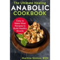 The Ultimate Healing Anabolic Cookbook: Easy to Make Meal Recipes to Build Healthy Muscle - Paperback