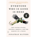 Everyone Who Is Gone Is Here: The United States, Central America, and the Making of a Crisis - Paperback