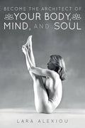 Become the Architect of Your Body, Mind, and Soul - Paperback