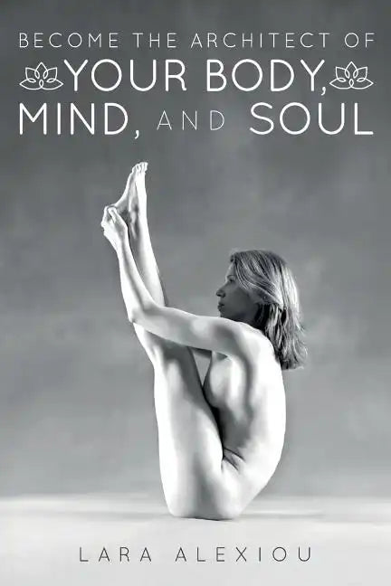 Become the Architect of Your Body, Mind, and Soul - Paperback