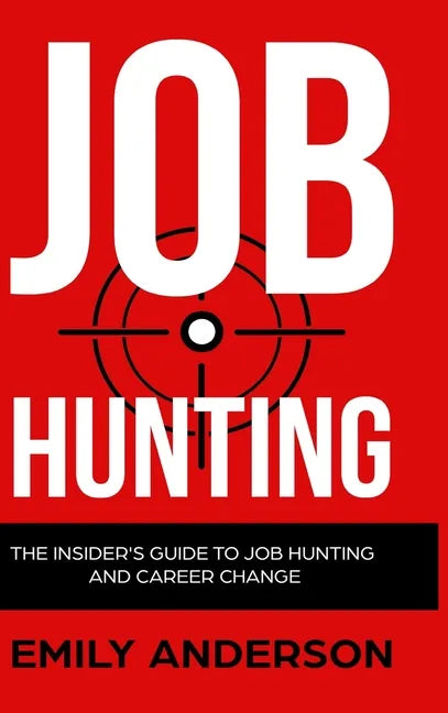 Job Hunting - Hardcover Version: The Insider's Guide to Job Hunting and Career Change: Learn How to Beat the Job Market, Write the Perfect Resume and - Hardcover