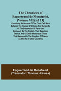 The Chronicles of Enguerrand de Monstrelet, (Volume VII) [of 13]; Containing an account of the cruel civil wars between the houses of Orleans and Burg - Paperback