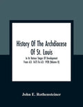 History Of The Archdiocese Of St. Louis: In Its Various Stages Of Development From A.D. 1673 To A.D. 1928 (Volume Ii) - Paperback