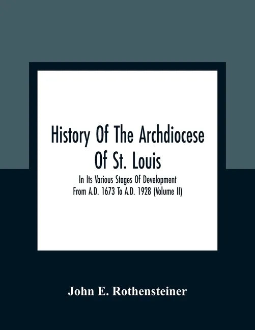 History Of The Archdiocese Of St. Louis: In Its Various Stages Of Development From A.D. 1673 To A.D. 1928 (Volume Ii) - Paperback