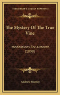 The Mystery Of The True Vine: Meditations For A Month (1898) - Hardcover