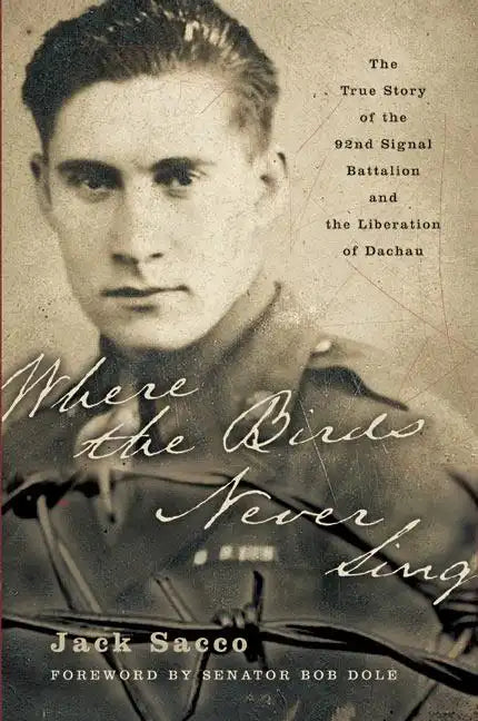 Where the Birds Never Sing: The True Story of the 92nd Signal Battalion and the Liberation of Dachau - Paperback