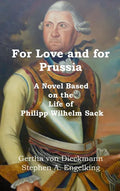 For Love and for Prussia: A Novel based on the Life of Philipp Wilhelm Sack - Hardcover