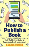 How to Publish a Book: Your Complete Guide on How to Self Publish a Kindle and Paperback Book on Amazon - Paperback