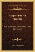 Happier for His Presence: San Francisco and Robert Louis Stevenson - Paperback