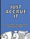 Just Accrue It - The Ultimate Accountant Coloring Book: Humorous CPA Gag Gifts - Paperback