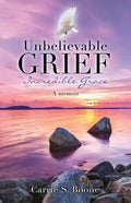 Unbelievable Grief: Incredible Grace: A memoir - Paperback