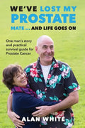 We've Lost My Prostate, Mate! ... And Life Goes On: One man's story and practical survival guide for Prostate Cancer - Paperback