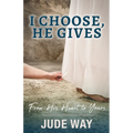 I Choose, He Gives: From His Heart to Yours - Paperback