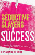 The Seductive Slayers of Success: Harness Your Strengths to Take Control of Your Destiny - Paperback