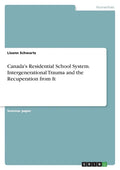 Canada's Residential School System. Intergenerational Trauma and the Recuperation from It - Paperback