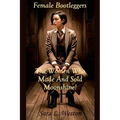 Female Bootleggers: The Women Who Made And Sold Moonshine! - Paperback
