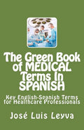 The Green Book of Medical Terms In Spanish: Key English-Spanish Terms for Healthcare Professionals - Paperback