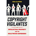 Copyright Vigilantes: Intellectual Property and the Hollywood Superhero - Hardcover