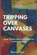 Tripping Over Canvases: How To Become A Successful Artrepreneur - Paperback