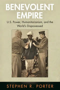 Benevolent Empire: U.S. Power, Humanitarianism, and the World's Dispossessed - Paperback