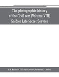 The photographic history of the Civil war (Volume VIII) Soldier Life Secret Service - Paperback