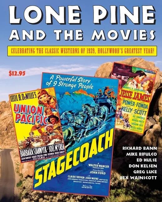 Lone Pine and the Movies: Celebrating Classic Westerns from 1939, Hollywood's Greatest Year - Paperback