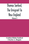 Thomas Sanford, The Emigrant To New England; Ancestry, Life, And Descendants, 1632-4. Sketches Of Four Other Pioneer Sanfords And Some Of Their Descen - Paperback