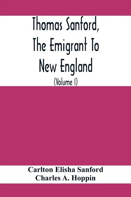 Thomas Sanford, The Emigrant To New England; Ancestry, Life, And Descendants, 1632-4. Sketches Of Four Other Pioneer Sanfords And Some Of Their Descen - Paperback