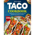 Taco Cookbook: Unlock the secrets to perfect tacos and toppings with 200+ delicious recipes - Paperback