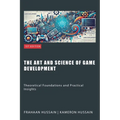 The Art and Science of Game Development: Theoretical Foundations and Practical Insights - Paperback