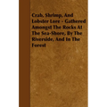 Crab, Shrimp, and Lobster Lore - Gathered Amongst the Rocks at the Sea-Shore, by the Riverside, and in the Forest - Paperback
