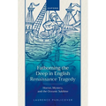 Fathoming the Deep in English Renaissance Tragedy: Horror, Mystery, and the Oceanic Sublime - Hardcover