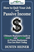 How to Quit Your Job with Passive Income: The Ultimate Beginners Guide to Wealth and Riches with 12 Proven Businesses You Can Start Today - Paperback