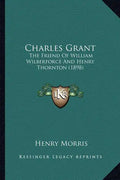 Charles Grant: The Friend of William Wilberforce and Henry Thornton (1898) - Paperback
